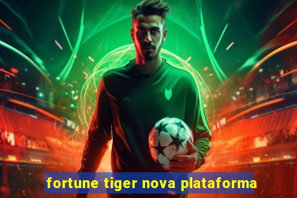 fortune tiger nova plataforma